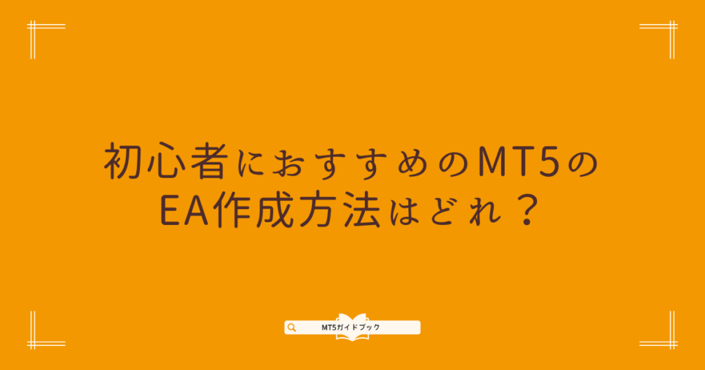 初心者におすすめのMT5 EA作成方法を紹介する見出し画像