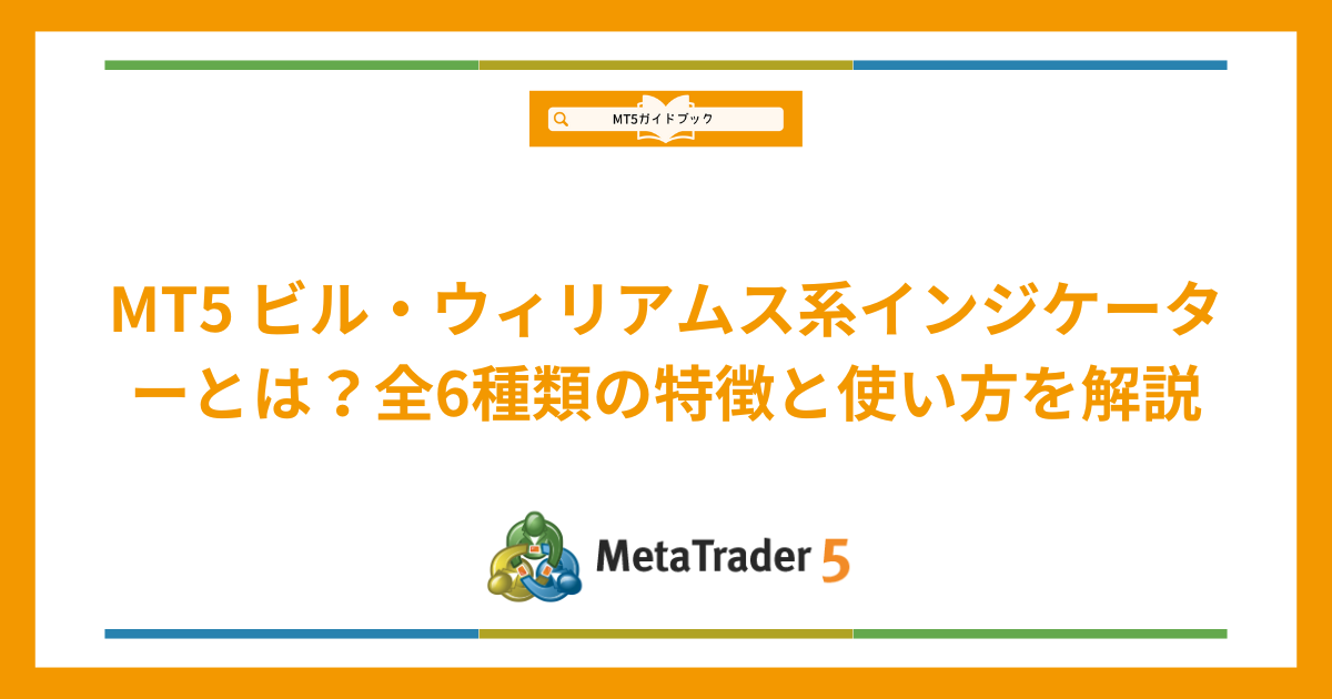 MT5ビル・ウィリアムス系インジケーターとは？全6種類の特徴と使い方を解説｜MT5ガイドブック